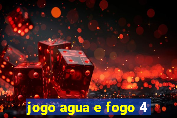 jogo agua e fogo 4